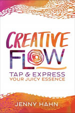 Creative Flow : Tap and Express Your Juicy Essence - Jenny Hahn