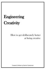 Engineering Creativity : How to get Deliberately Better at being Creative - Derrick Charbonnet