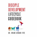 Disciple Development Lifecycle Guidebook : Dr. Brian Gerard Fite - Pazanta Byars