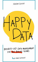 Happy Data : Business-Led Data Management for Non-Boring Teams - Jordan Galvin