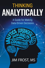 Thinking Analytically : A Guide for Making Data-Driven Decisions - Jim Frost