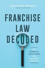 Franchise Law Decoded : The Essential Legal Guide For Franchise Success - Houston Barnes