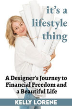 It's a Lifestyle Thing : A Designer's Journey To Financial Freedom and a Beautiful Life - Kelly Lorene Cummings