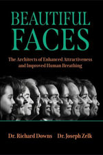 Beautiful Faces : The Architects of Enhanced Attractiveness and Improved Human Breathing - Richard Downs