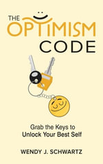 The Optimism Code : Grab the Keys to Unlock Your Best Self: Grab the Keys to Unlock Your Best Self - Wendy Schwartz