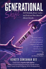 Generational Shift : Shift Mindsets, Break Cycles, and Embrace New Ideas for Africa's Growth: Shift Mindsets, Break Cycles, and Embrace New Ideas for Africa's Growth - Kenety Gee