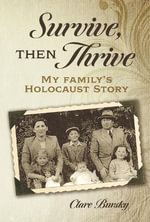 Survive, Then Thrive : My Family's Holocaust Story - Clare Bursky