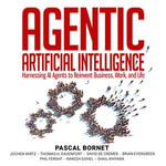 Agentic Artificial Intelligence : Harnessing AI Agents to Reinvent Business, Work, and Life - Pascal Bornet