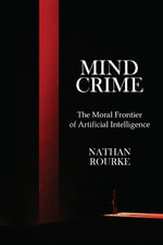 Mind Crime : The Moral Frontier of Artificial Intelligence - Nathan Rourke