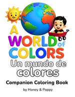 A World of Colors - Un Mundo de Colores : Companion Coloring Book - Honey and Poppy