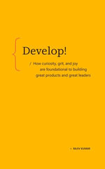Develop! : How curiosity, grit, and joy are foundational to building great products and great leaders - Rajiv Kumar