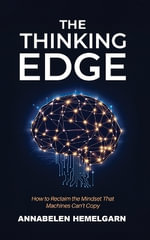 The Thinking Edge : How to Reclaim the Mindset That Machines Can't Copy - Annabelen Hemelgarn