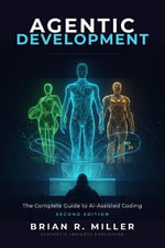 Agentic Development : The Complete Guide to AI-Assisted Coding with Claude, Cursor, and Beyond - Brian R. Miller