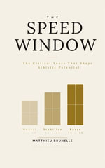 The Speed Window : The Critical Years That Shape Athletic Potential - Matthieu Brunelle