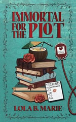 Immortal For the Plot - Lola B. Marie