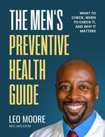 The Men's Preventive Health Guide : What To Check, When To Check It, and Why It Matters - Dr. Leo Moore