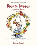 Dress to Impress (Your Salad, That Is!) : Your Flavorful, Fun (and Slightly Sassy) Guide to Homemade Vinaigrettes and Salad Dressings That Wow. - Kerstin Decook