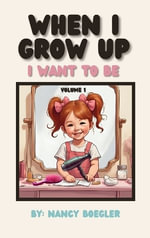 When I Grow Up I  Want To Be Volume 1 : I Want To Be - Nancy Boegler