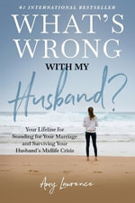 What's Wrong with My Husband? : Your Lifeline for Standing for Your Marriage and Surviving Your Husband's Midlife Crisis - Amy Lawrence