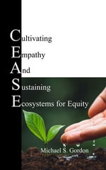 C.E.A.S.E. for Equity : Cultivating Empathy And Sustaining Ecosystems for Equity - Michael S. Gordon