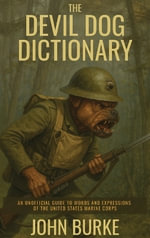 The Devil Dog Dictionary : An Unofficial Guide to Words and Expressions of the United States Marine Corps - John Burke