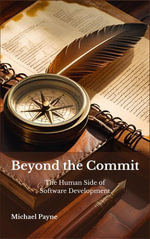 Beyond the Commit : The Human Side of Software Development - Michael Payne