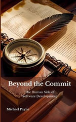 Beyond the Commit : The Human Side of Software Development - Michael E Payne
