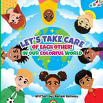 Let's Take Care of Each Other! In Our Colorful World : Let's Take Care of Each Other! - RenÃ©e Reneau