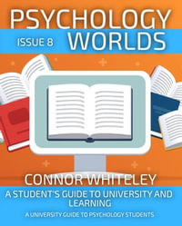 Psychology Worlds Issue 8 : A Student's Guide To University and Learning A University Guide To Psychology Students - Connor Whiteley