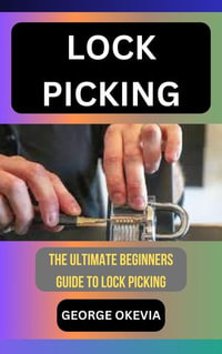 LOCK PICKING : THE ULTIMATE BEGINNERS GUIDE TO LOCK PICKING - GEORGE OKEVIA