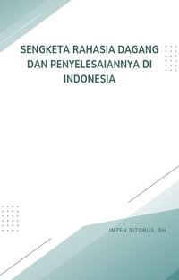 Sengketa Rahasia Dagang dan Penyelesaiannya di Indonesia : (Dilengkapi Perjanjian Rahasia Dagang - NDA) - Imzen Sitorus