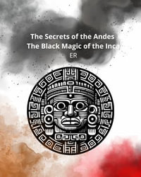 The Secrets of the Andes, The Black Magic of the Inca - ER