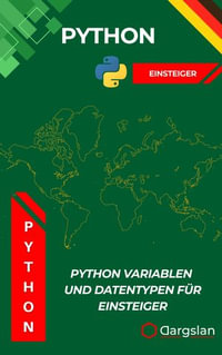 Python Variablen und Datentypen fur Einsteiger : Ein verstandlicher Einstieg in die Welt der Python-Programmierung mit Fokus auf Variablen, Datentypen und deren praktische Anwendung - Dargslan