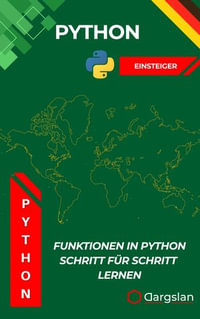 Funktionen in Python Schritt fur Schritt lernen : Ein verstandlicher Leitfaden zum Erstellen, Verwenden und Verstehen von Funktionen in Python fur Einsteiger - Dargslan