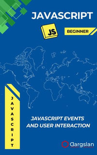 JavaScript Events and User Interaction : A Beginner's Guide to Building Interactive Web Experiences with DOM Events and Dynamic Logic - Dargslan