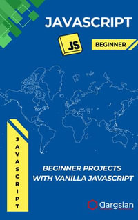 Beginner Projects with Vanilla JavaScript : Fun and Practical Projects to Learn Core JavaScript Without Frameworks - Dargslan