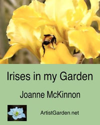 Irises in my Garden : ArtistGarden.net eBooks - Joanne McKinnon