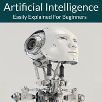 Artificial Intelligence : Easily Explained For Beginners - Axel Mammitzsch