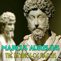 The Sayings of Marcus - Marcus Aurelius