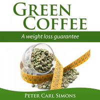 Green Coffee - A Weight Loss Guarantee? - Peter Carl Simons