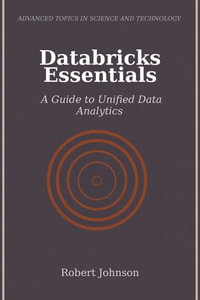 Databricks Essentials : A Guide to Unified Data Analytics - Robert Johnson