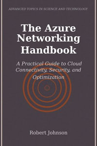 The Azure Networking Handbook : A Practical Guide to Cloud Connectivity, Security, and Optimization - Robert Johnson