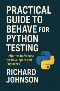 Practical Guide to Behave for Python Testing : Definitive Reference for Developers and Engineers - Richard Johnson