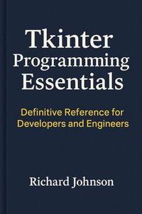 TKinter Programming Essentials : Definitive Reference for Developers and Engineers - Richard Johnson