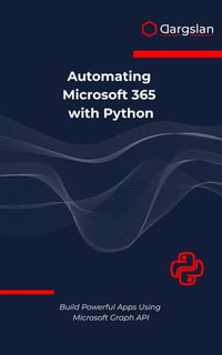 Automating Microsoft 365 with Python : Build Powerful Apps Using Microsoft Graph API - Dargslan