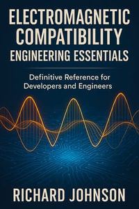 Electromagnetic Compatibility Engineering Essentials : Definitive Reference for Developers and Engineers - Richard Johnson