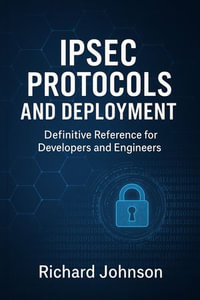 IPSec Protocols and Deployment : Definitive Reference for Developers and Engineers - Richard Johnson