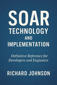 SOAR Technology and Implementation : Definitive Reference for Developers and Engineers - Richard Johnson