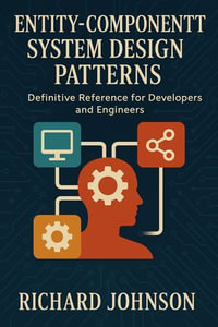 Entity-Component System Design Patterns : Definitive Reference for Developers and Engineers - Richard Johnson