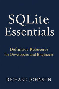SQLite Essentials : Definitive Reference for Developers and Engineers - Richard Johnson